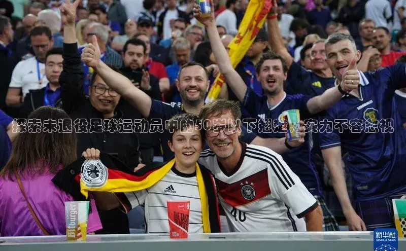 2121非凡网页版百度营销中心探索未退役足球运动员中的50岁以下翘楚，实力不容忽视