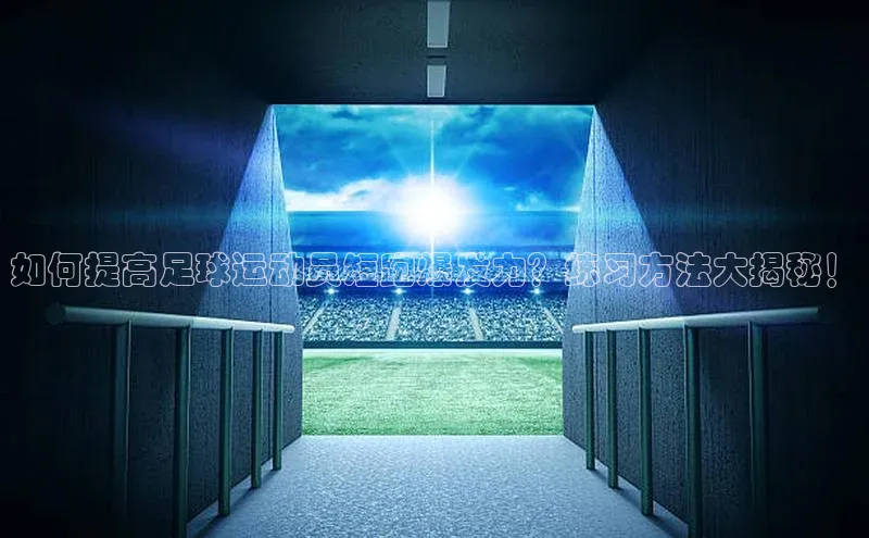2121非凡体育光魔科技如何提高足球运动员短跑爆发力？练习方法大揭秘！