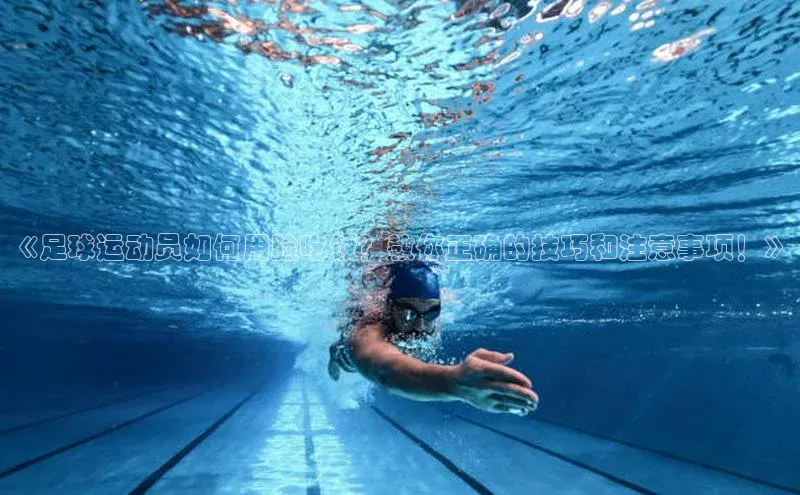 2121非凡体育app下载梯哥哥科技《足球运动员如何用脸吃饭？教你正确的技巧和注意事项！》