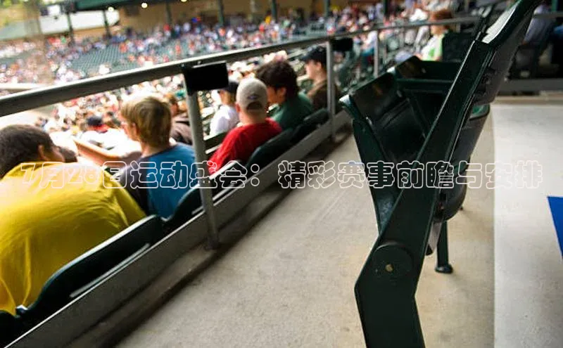 7月28日运动盛会：精彩赛事前瞻与安排