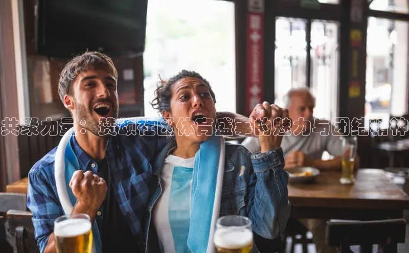 共聚力量：赞颂社区体育盛事的魅力与团结精神