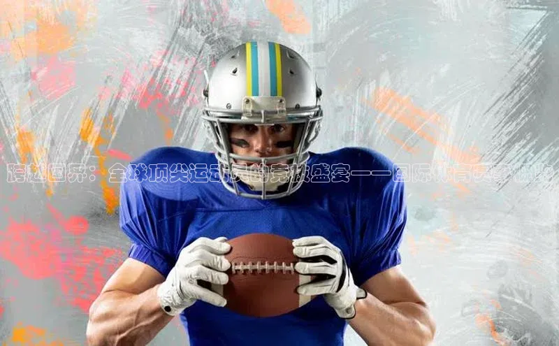 跨越国界：全球顶尖运动员的竞技盛宴——国际体育赛事概览