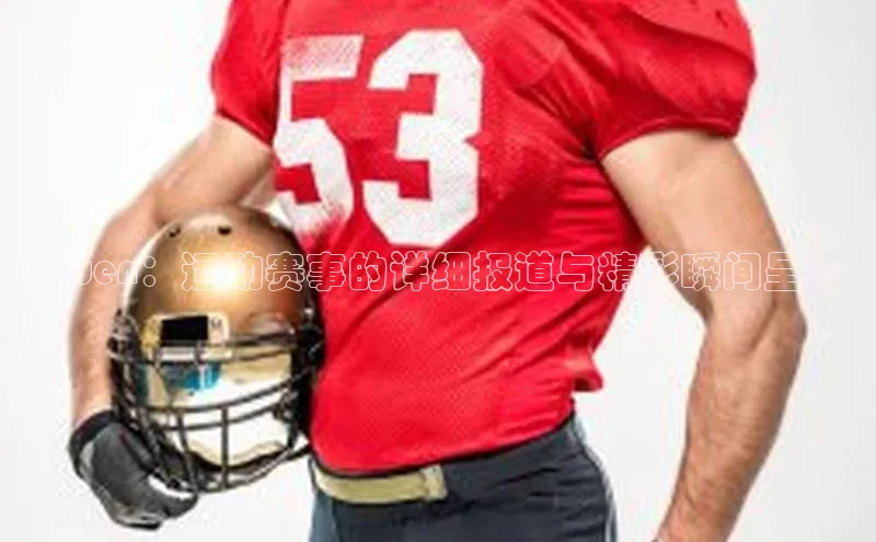 Qwen：运动赛事的详细报道与精彩瞬间呈现