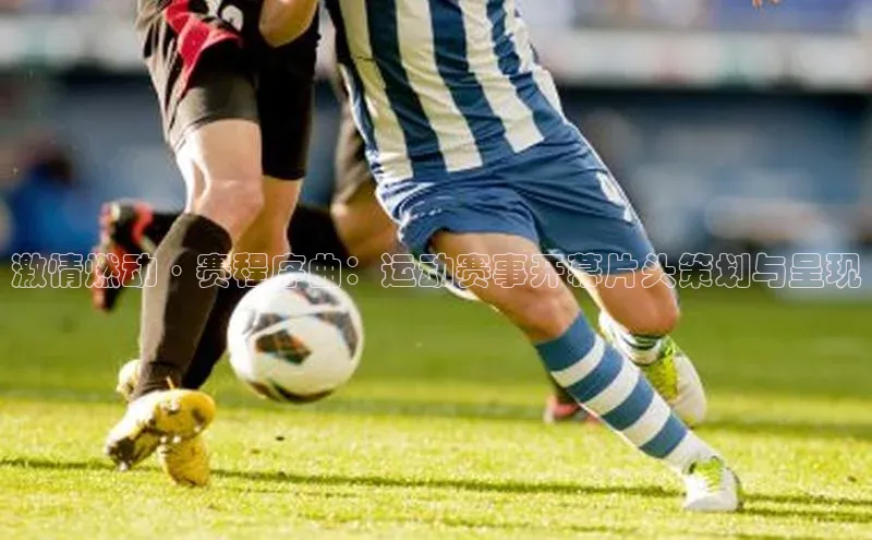 激情燃动·赛程序曲：运动赛事开幕片头策划与呈现