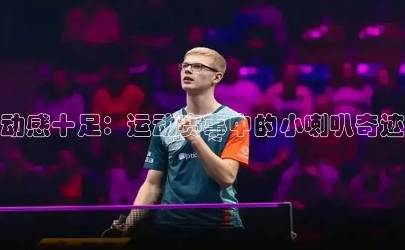 动感十足：运动赛事中的小喇叭奇迹