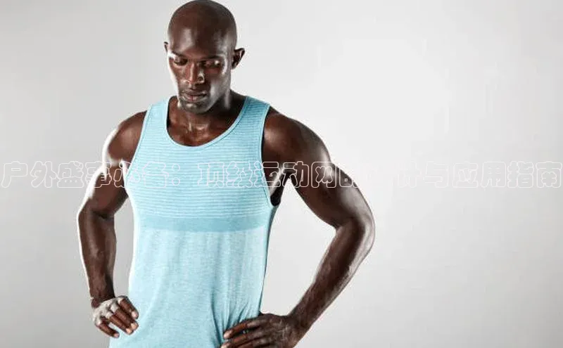 户外盛事必备：顶级运动网的设计与应用指南