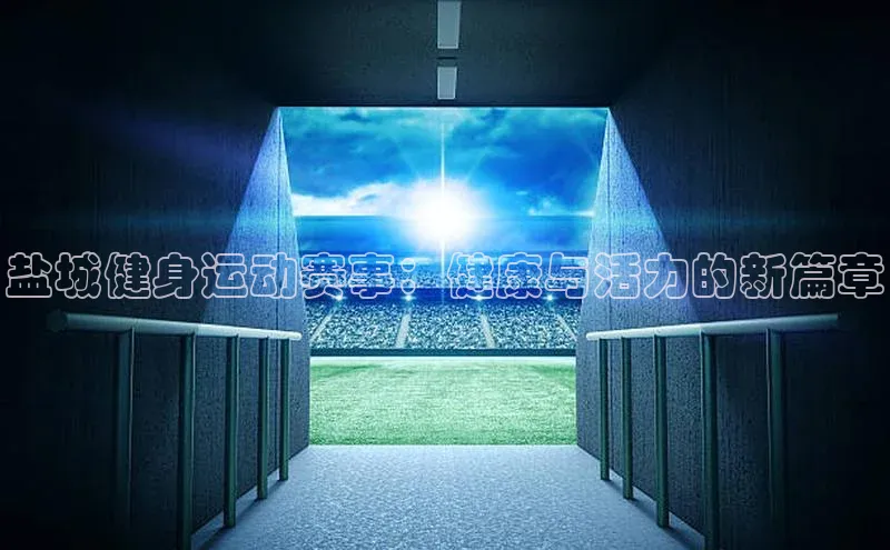 盐城健身运动赛事：健康与活力的新篇章