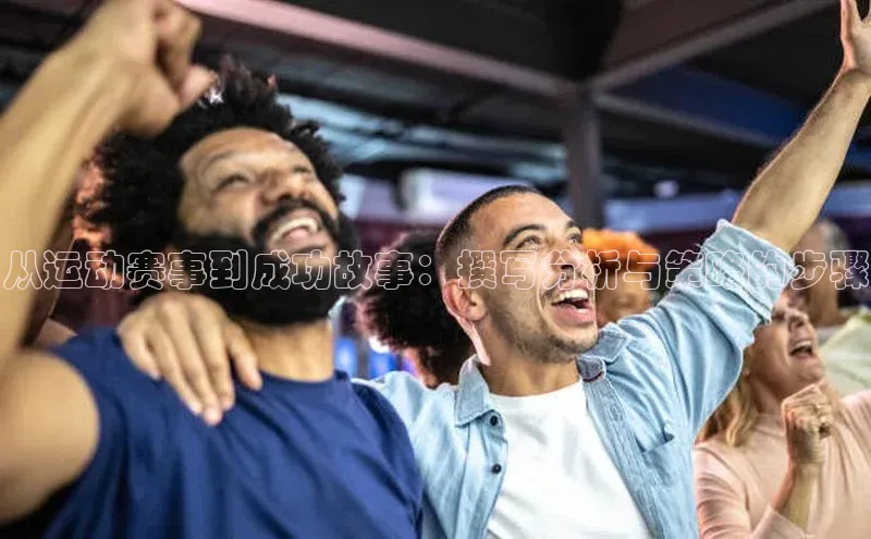 从运动赛事到成功故事：撰写分析与策略的步骤