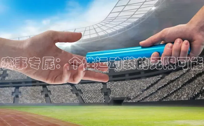 赛事专属：个性运动装的无限可能